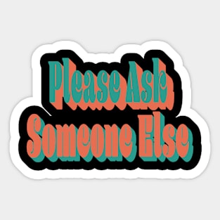 Please Ask Someone Else Sticker